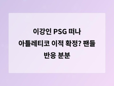 이강인 PSG 떠나 아틀레티코 이적 확정? 팬들 반응 분분